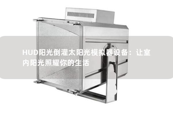 HUD陽光倒灌太陽光模擬器設備：讓室內陽光照耀你的生活