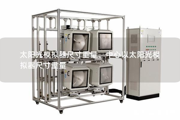 太陽(yáng)光模擬器尺寸重量、中心以太陽(yáng)光模擬器尺寸重量